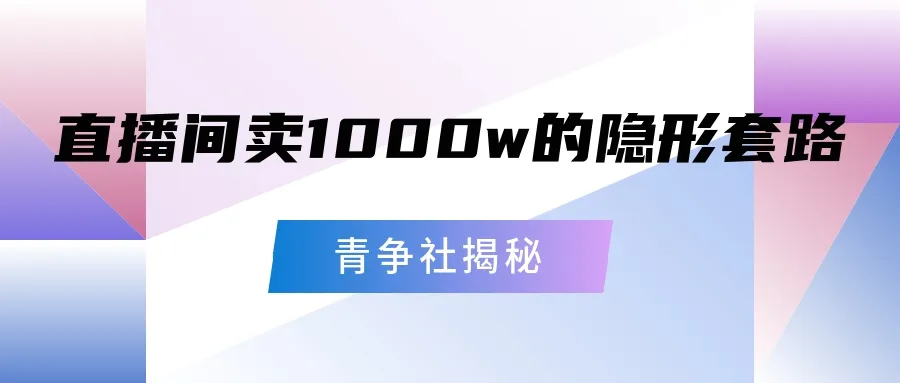 为你揭秘直播间卖1000w的隐形套路